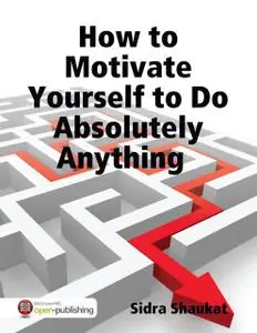 «How to Motivate Yourself to Do Absolutely Anything» by Sidra Shaukat