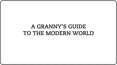 Channel 4 - A Granny's Guide to the Modern World (2016)