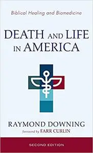 Death and Life in America, Second Edition: Biomedicine and Biblical Healing Ed 2