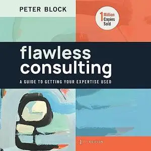 Flawless Consulting (4th Edition): A Guide to Getting Your Expertise Used [Audiobook]