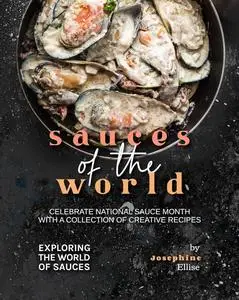 Sauces of the World: Celebrate National Sauce Month with a Collection of Creative Recipes