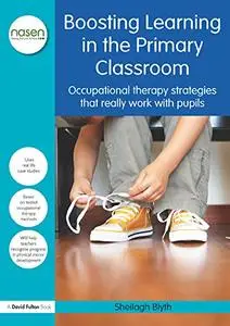 Boosting Learning in the Primary Classroom: Occupational therapy strategies that really work with pupils