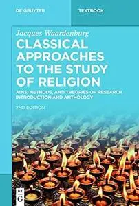Classical Approaches to the Study of Religion: Aims, Methods, and Theories of Research. Introduction and Anthology