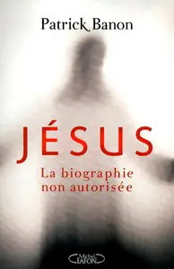 Patrick Banon, "Jésus, la biographie non autorisée"