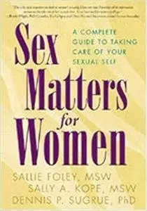 Sex Matters for Women: A Complete Guide to Taking Care of Your Sexual Self