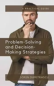 Problem Solving And Decision Making Strategies A Practical Guide