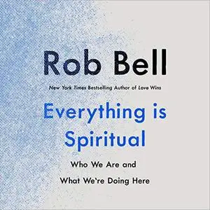 Everything Is Spiritual: Who We Are and What We're Doing Here [Audiobook]