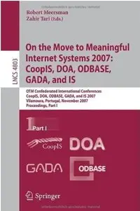 On the Move to Meaningful Internet Systems 2007: CoopIS, DOA, ODBASE, GADA, and IS (part 1)