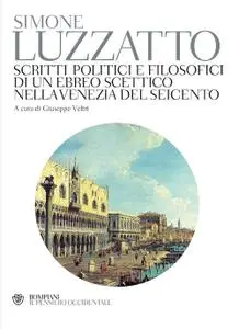 Simone Luzzatto - Scritti politici e filosofici di un ebreo scettico nella Venezia del Seicento