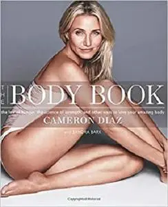 The Body Book: The Law of Hunger, the Science of Strength, and Other Ways to Love Your Amazing Body - Cameron Diaz