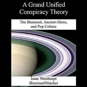 A Grand Unified Conspiracy Theory: The Illuminati, Ancient Aliens, and Pop Culture [Audiobook]
