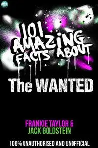 «101 Amazing Facts About The Wanted» by Jack Goldstein