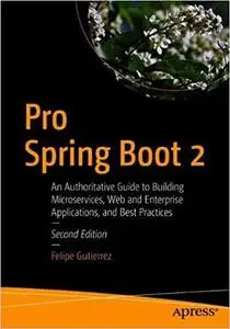 Pro Spring Boot 2: An Authoritative Guide to Building Microservices, Web and Enterprise Applications, and Best Practices,  2nd