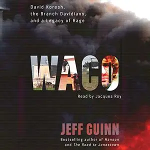 Waco: David Koresh, the Branch Davidians, and a Legacy of Rage [Audiobook]