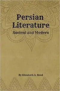 Persian Literature: Ancient and Modern by Elizabeth A. Reed - illustrated: - illustrated - Persian Literature: Ancient a Ed 9