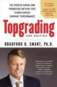 Topgrading: The Proven Hiring and Promoting Method That Turbocharges Company Performance (3rd Edition) [Repost]