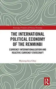 The International Political Economy of the Renminbi: Currency Internationalization and Reactive Currency Statecraft