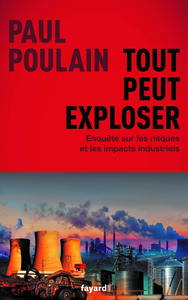 Tout peut exploser: Enquête sur les risques et les impacts industriels - Paul Poulain