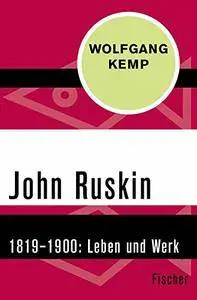 John Ruskin: 1819-1900. Leben und Werk