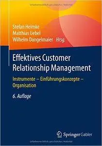 Effektives Customer Relationship Management: Instrumente - Einführungskonzepte - Organisation, Auflage: 6