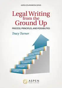 Legal Writing from the Ground Up: Process, Principles, and Possibilities