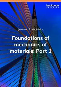 Foundations of mechanics of materials: Part 1