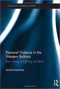 Electoral Violence in the Western Balkans: From Voting to Fighting and Back