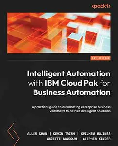 Intelligent Automation with IBM Cloud Pak for Business Automation: A practical guide to automating enterprise business