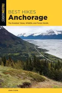 Best Hikes Anchorage: The Greatest Views, Wildlife, and Forest Strolls (Best Hikes Near), 2nd Edition