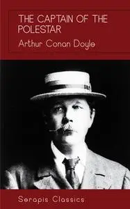 «The Captain of the Polestar (Serapis Classics)» by Arthur Conan Doyle