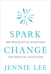 Spark Change: 108 Provocative Questions for Spiritual Evolution