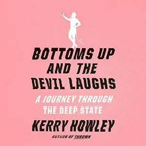 Bottoms Up and the Devil Laughs: A Journey Through the Deep State [Audiobook]