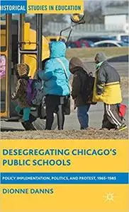 Desegregating Chicago’s Public Schools: Policy Implementation, Politics, and Protest, 1965–1985