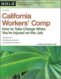 California Workers' Comp: How to Take Charge When You're Injured on the Job, 7 edition