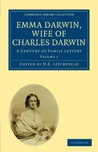 Emma Darwin, Wife of Charles Darwin, Volume 2: A Century of Family Letters