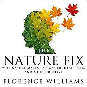 The Nature Fix: Why Nature Makes Us Happier, Healthier, and More Creative [Audiobook]