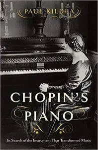 Chopin's Piano: In Search of the Instrument that Transformed Music
