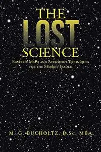 The Lost Science: Esoteric Math and Astrology Techniques for the Market Trader