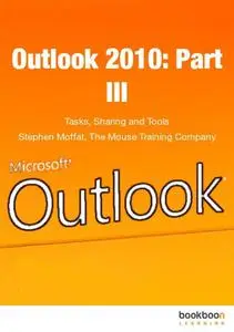 Outlook 2010: Part III, Tasks, Sharing and Tools