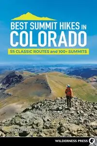Best Summit Hikes in Colorado: 55 Classic Routes and 100+ Summits, 3rd Edition