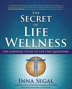 «The Secret of Life Wellness: The Essential Guide to Life's Big Questions» by Inna Segal