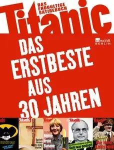 Titanic - das endgültige Satirebuch Das Erstbeste aus 30 Jahren