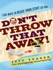 Don't Throw That Away!: 1,001 Ways to Reuse Your Stuff So You... (repost)