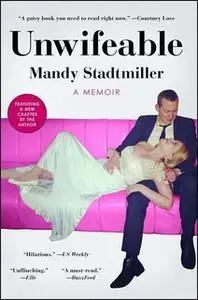 «Unwifeable: A Memoir» by Mandy Stadtmiller