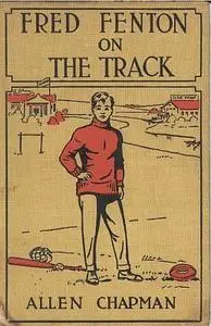 «Fred Fenton on the Track / or, The Athletes of Riverport School» by Allen Chapman