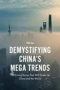 Demystifying China’s Mega Trends : The Driving Forces That Will Shake Up China and the World