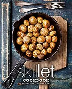 Skillet Cookbook: Master Your Cast Iron Skillet (2nd Edition)