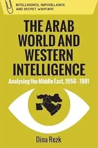 The Arab World and Western Intelligence: Analysing the Middle East, 1956-1981