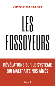 Les fossoyeurs : Révélations sur le système qui maltraite nos aînés - Victor Castanet