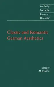Classic and Romantic German Aesthetics (Cambridge Texts in the History of Philosophy) by J. M. Bernstein